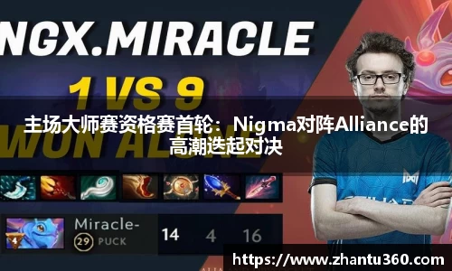 主场大师赛资格赛首轮：Nigma对阵Alliance的高潮迭起对决