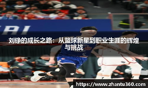 刘铮的成长之路：从篮球新星到职业生涯的辉煌与挑战